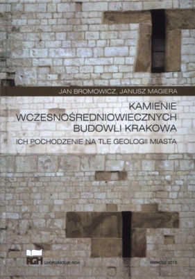 Kamienie wczesnośredniowiecznych budowli Krakowa - Bromowicz Jan , Magiera Janusz