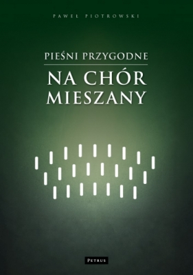 Pieśni przygodne na chór mieszany - Paweł Piotrowski