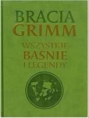 Bracia Grimm. Wszystkie baśnie i legendy