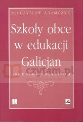 Szkoły obce w edukacji Galicjan cz.I - Adamczyk Mieczysław