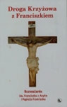 Droga Krzyżowa z Franciszkiem Rozważania św. Franciszka z Asyżu i