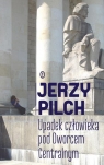 Upadek człowieka pod Dworcem Centralnym Jerzy Pilch