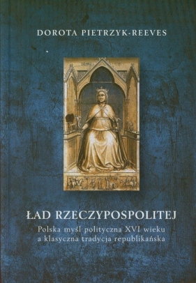 Ład rzeczypospolitej - Pietrzyk-Reeves Dorota<br />