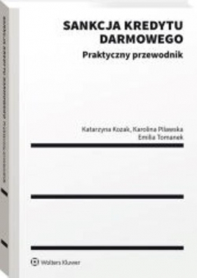 Sankcja kredytu darmowego. Praktyczny przewodnik - Katarzyna Kozak, Karolina Pilawska, Emilia Tomanek