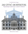 Jak czytać architekturę Najważniejsze informacje o stylach i detalach Carol Davidson Cragoe