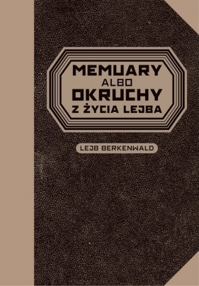 Memuary albo okruchy z życia Lejba - BERKENWALD LEJB