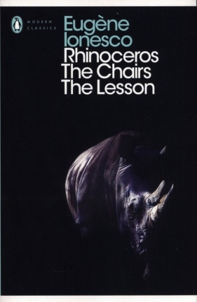 Rhinoceros, The Chairs, The Lesson - Eugène Ionesco