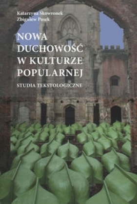 Nowa duchowość w kulturze popularnej studia tekstologiczne - Skowronek Katarzyna, Pasek Zbigniew