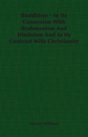 Buddhism - In Its Connexion With Brahmanism And Hinduism And In Its Contrast With Christianity