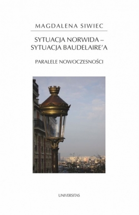 Sytuacja Norwida - sytuacja Baudelaire'a. Paralele nowoczesności - Magdalena Siwiec