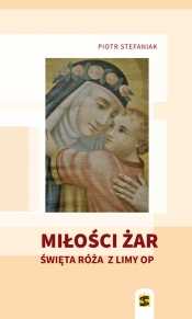 Miłości żar Święta Róża z Limy - Piotr Stefaniak