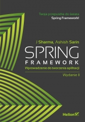 Spring Framework Wprowadzenie do tworzenia aplikacji - J. Sharma, Ashish Sarin