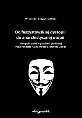 Od faszystowskiej dystopii do anarchistycznej utopii - Lewandowski Wojciech