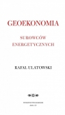 Geoekonomia surowców energetycznych Ulatowski Rafał