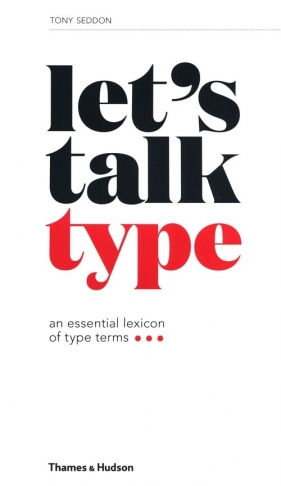 Let's Talk Type: An Essential Lexicon of Type Terms - Tony Seddon