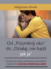 Od „Przymknij oko” do „Działaj, nie bądź jak ja”. Poradnictwo wobec dylematów rodzicielskich związanych z przemocą rówieśniczą w szkole - Małgorzata Słowik