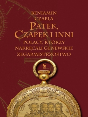 Patek, Czapek i inni. Polacy, którzy nakręcali genewskie zegarmistrzostwo - Beniamin Czapla