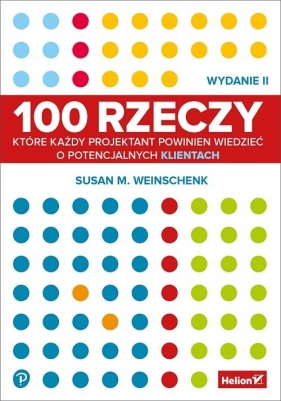 100 rzeczy, które każdy projektant powinien wiedzieć o potencjalnych klientach. Wydanie II - Susan Weinschenk