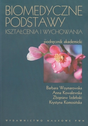 Biomedyczne podstawy kształcenia i wychowania - Anna Kowalewska, Krystyna Komosińska, Barbara Woynarowska, Zbigniew Izdebski