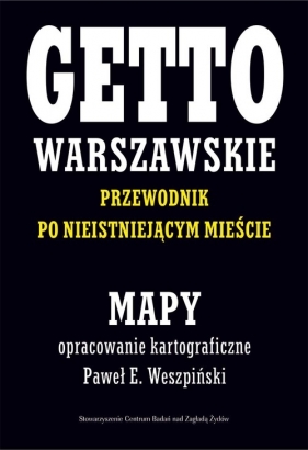 Getto Warszawskie Przewodnik po nieistniejącym mieście Mapy - Weszpiński Paweł E., Leociak Jacek