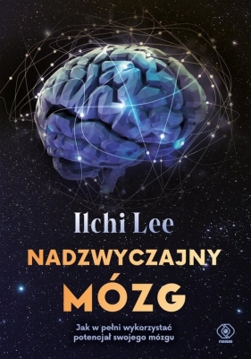 Nadzwyczajny mózg. Pięć kroków do usprawnienia systemu operacyjnego twojego mózgu - Ilchi Lee