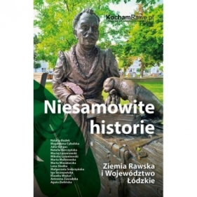Niesamowite historie Ziemia Rawska i Województwo Łódzkie - Opracowanie zbiorowe