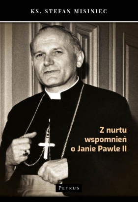 Z nurtu wspomnień o Janie Pawle II - Misiniec Stefan