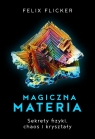 Magiczna materia Sekrety fizyki, chaos i kryształy Flicker Felix