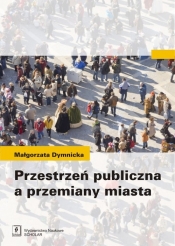 Przestrzeń publiczna a przemiany miasta - Dymnicka Małgorzata