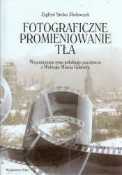 Fotograficzne promieniowanie tła. Wspomnienia syna polskiego pocztowca z Wolnego Miasta Gdańska