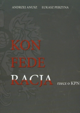 Konfederacja rzecz o KPN - Andrzej Anusz, Łukasz Perzyna