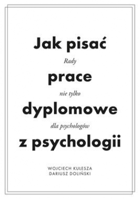 Jak pisać prace dyplomowe z psychologii - Kulesza Wojciech, Doliński Dariusz