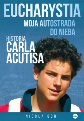 Eucharystia. Moja autostrada do nieba. Historia Carla Acutisa - Nicola Gori