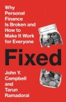 Fixed. Why Personal Finance Is Broken and How to Make It Work for Everyone John Y. Campbell, Tarun Ramadorai