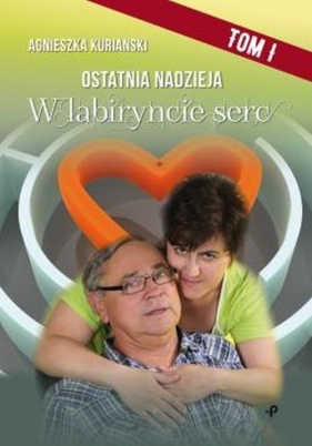 Ostatnia nadzieja. Tom 1. W labiryncie serc - Agnieszka Kurianski