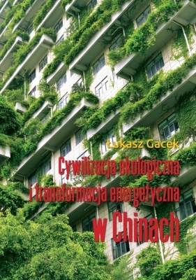 Cywilizacja ekologiczna i transformacja energetyczna w Chinach - Gacek Łukasz