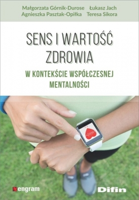 Sens i wartość zdrowia w kontekście współczesnej mentalności - Górnik-Durose Małgorzata, Pasztak-Opiłka Agnieszka, Jach Łukasz, Sikora Teresa