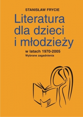 Literatura dla dzieci i młodzieży w latach 1970-2005 - Frycie Stanisław<br />