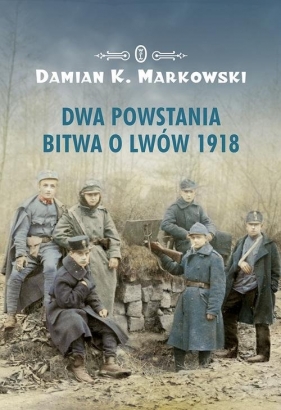 Dwa powstania Bitwa o Lwów 1918 - Damian Karol Markowski