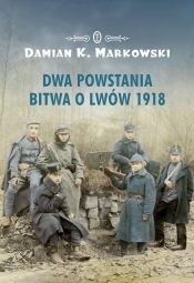 Dwa powstania Bitwa o Lwów 1918 - Markowski Damian K.