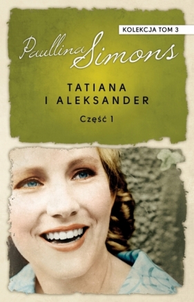 Tatiana i Aleksander. Część 1. Kolekcja Paullina Simons. Tom 3 - Paullina Simons