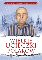 Wielkie ucieczki Polaków - Przemysław Słowiński, Teresa Kowalik