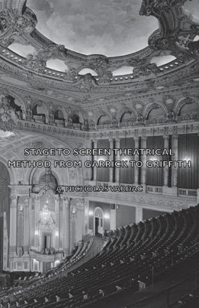 Stage to Screen - Theatrical Method from Garrick to Griffith - Vardac A. Nicholas