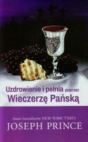 Uzdrowienie i pełnia poprzez Wieczerzę Pańską - Joseph Prince