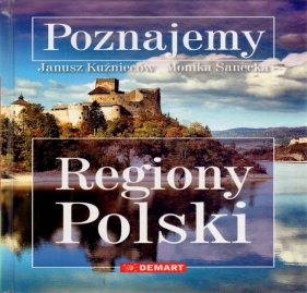 Poznajemy Regiony Polski - Kuźnieców Janusz, Sanecka Monika