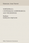 Współpraca i integracja gospodarcza Azji Wschodniej. Studium Katarzyna Anna Nawrot