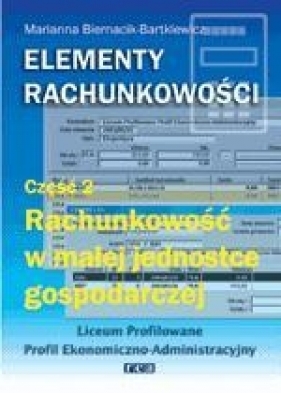 Elementy rachunkowości Część 2 Rachunkowość w małej jednostce gospodarczej - Marianna Biernacik-Bartkiewicz, Teresa Stolarek