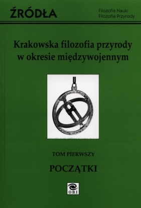 Krakowska filozofia przyrody w okresie międzywojennym Tom 1 - <br />