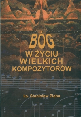 Bóg w życiu wielkich kompozytorów - Zięba Stanisław