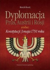 Dyplomacja Dyplomaci Prus Austrii i Rosji wobec Konstytucji 3 maja 1791 roku - Henryk Kocój